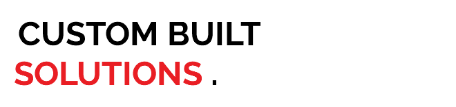 &nbsp;CUSTOM BUILT SOLUTIONS .